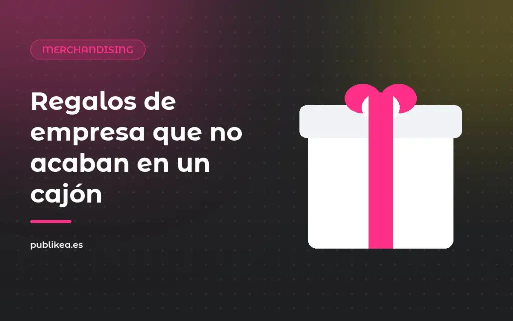 Regalos de empresa que no acaban en un cajón